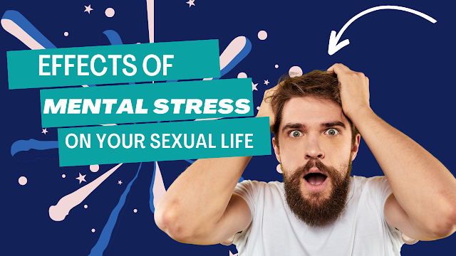 Mental Stress and its effects on your sexual life. 